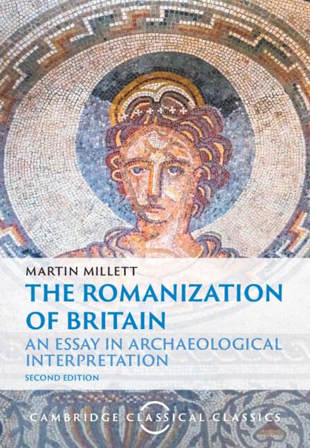 The Romanization of Britain: An Essay in Archaeological Interpretation (Cambridge Classical Classics)