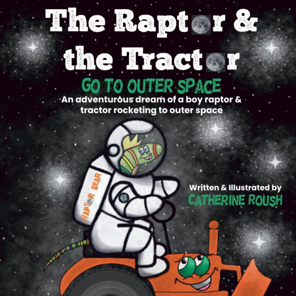 The Raptor & the Tractor Go to Outer Space: An adventurous dream of a boy raptor & tractor rocketing to outer space