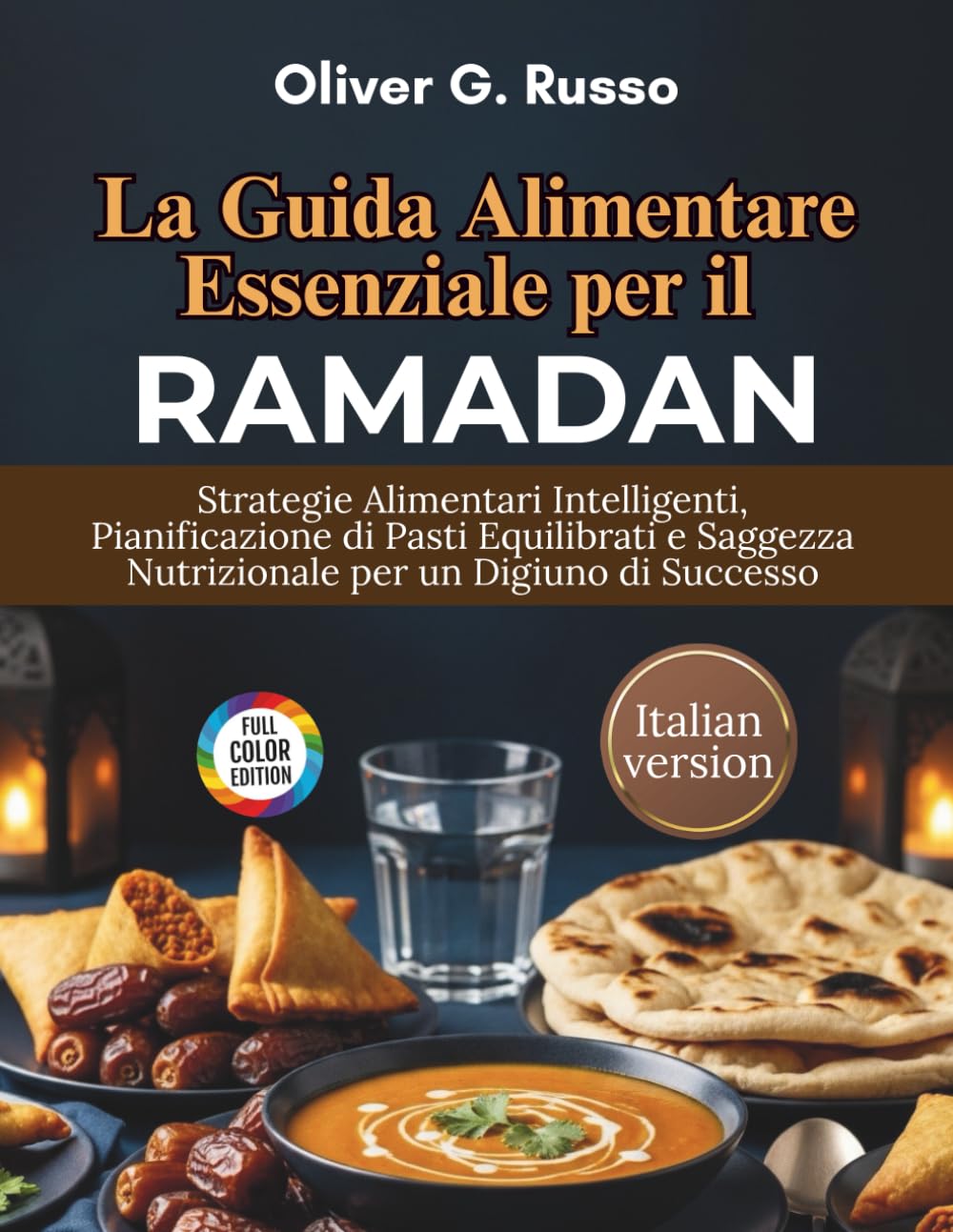 La Guida Alimentare Essenziale per il Ramadan: Strategie Alimentari Intelligenti, Pianificazione di Pasti Equilibrati e Saggezza Nutrizionale per un Digiuno di Successo