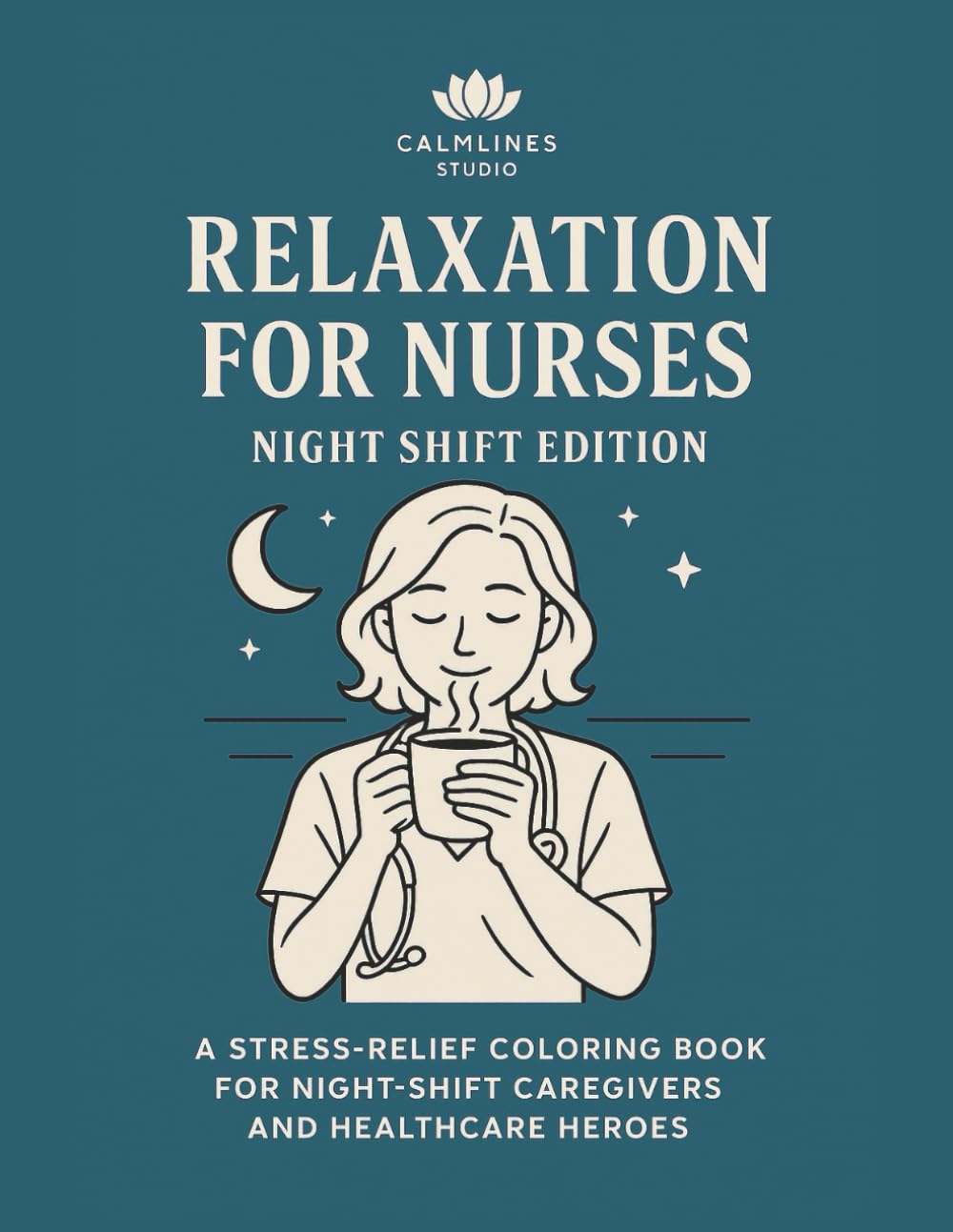 Relaxation for Nurses – Night Shift Relief: A Stress-Relief Coloring Book for Night-Shift Caregivers and Healthcare Heroes (CalmLines Care)
