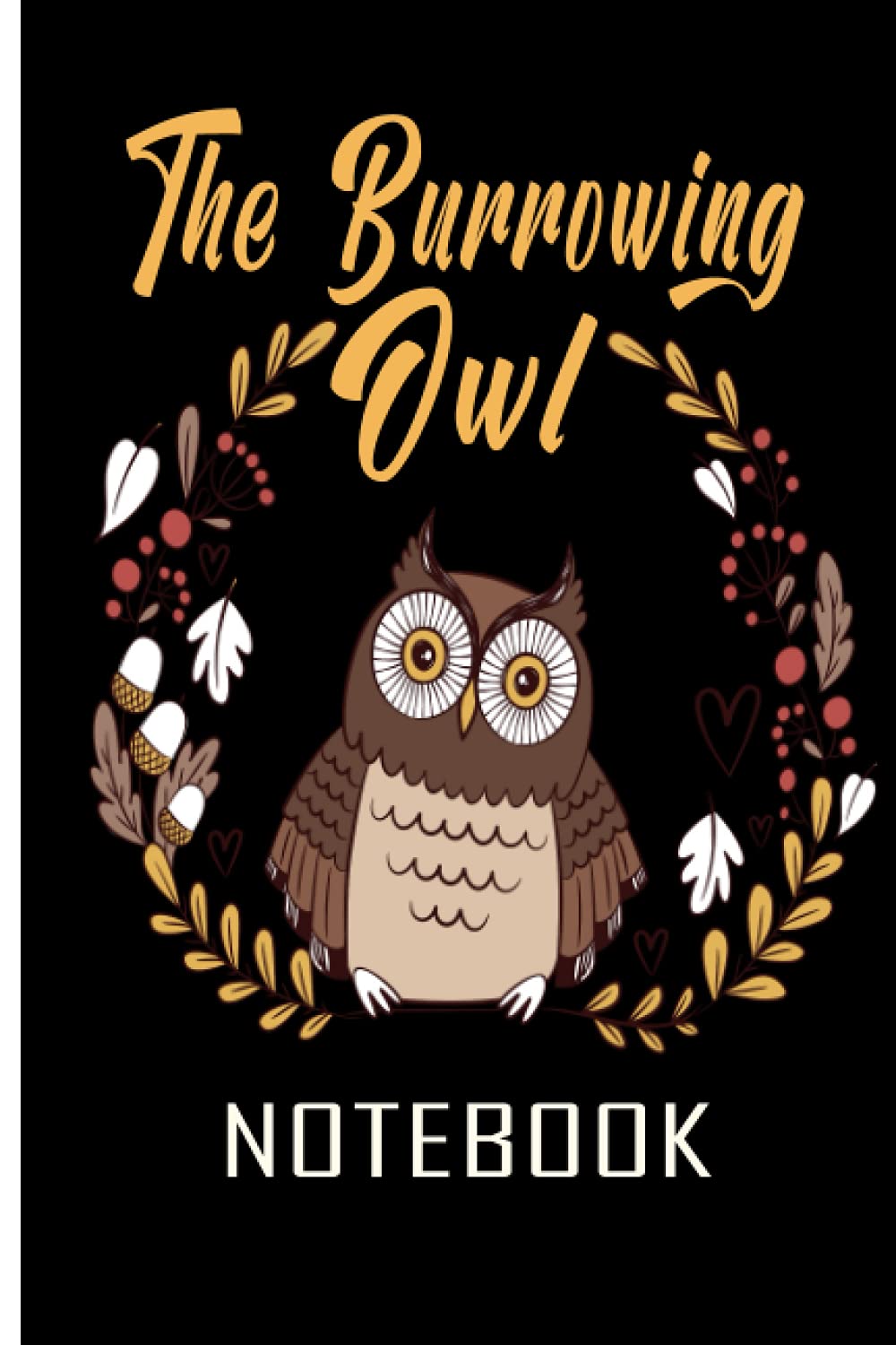 The Burrowing Owl Notebook: Owl Notebook for journaling, Writing Journal for Owl Lovers, The Burrowing Owl Notebook Cover, 6x9 inches, 100 Pages,
