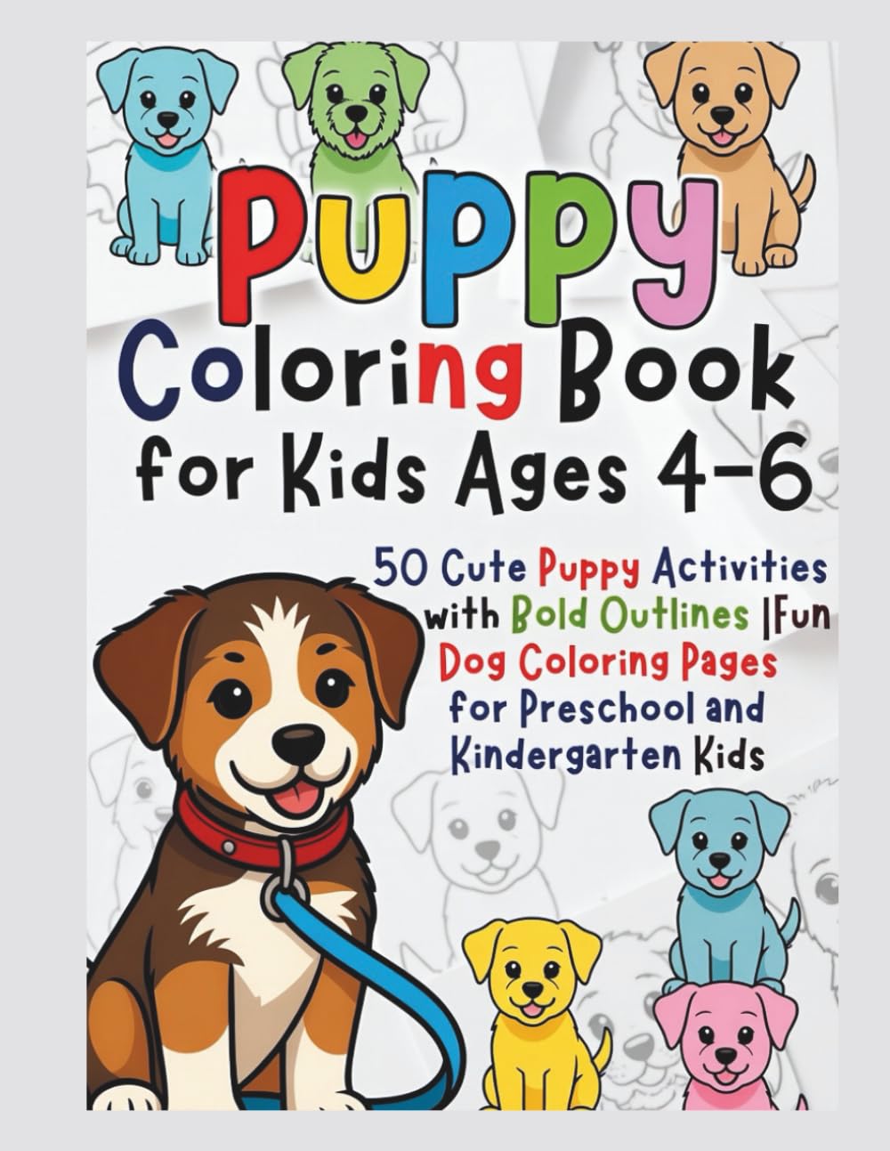 Puppy Coloring Book for Kids Ages 4–6: 50 Cute Puppy Activities with Bold Outlines | Fun Dog Coloring Pages for Preschool and Kindergarten Kids: 50 ... Pages for Preschool and Kindergarten Kids