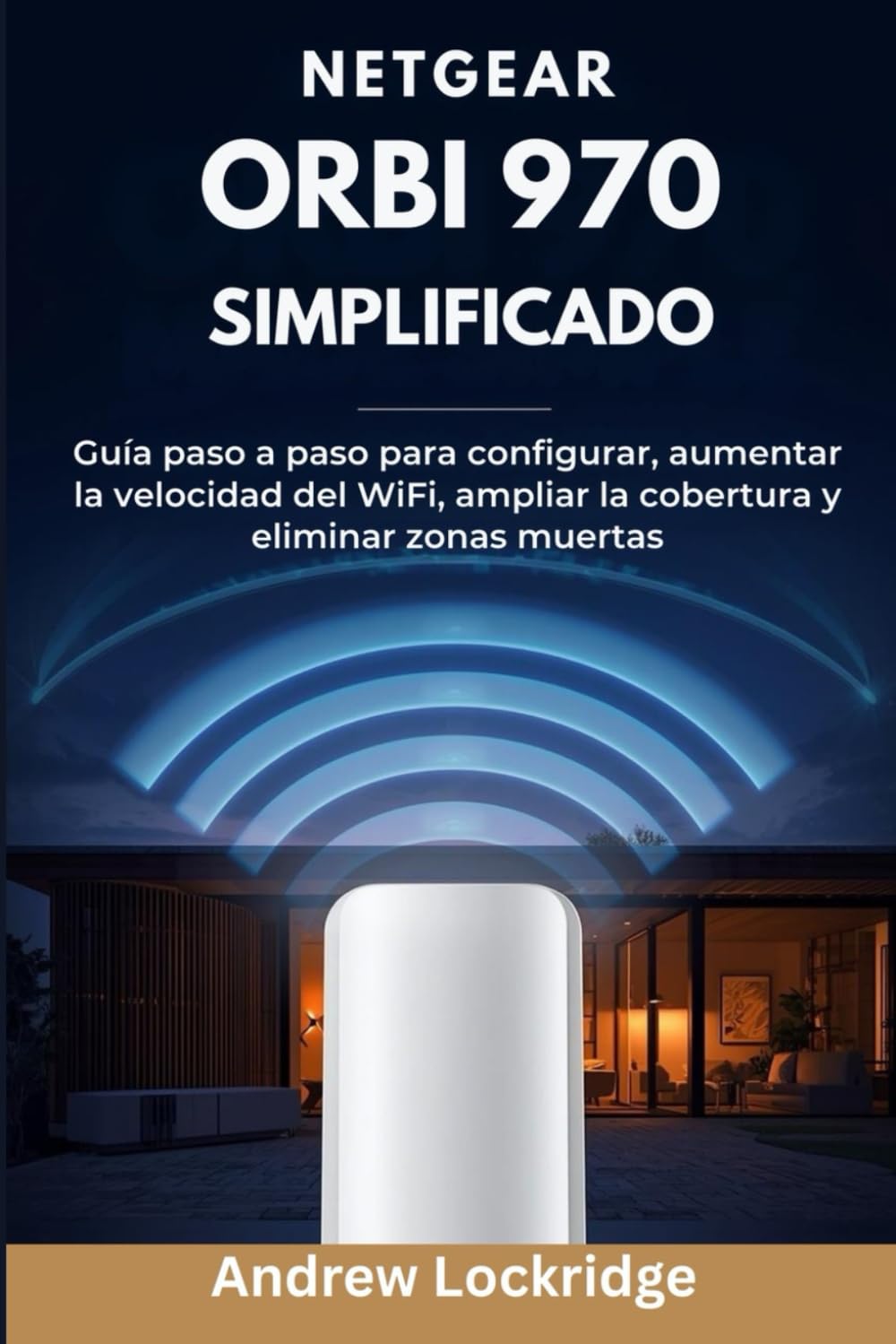 NETGEAR Orbi 970 Simplificado: Guía paso a paso para configurar, aumentar la velocidad del WiFi, ampliar la cobertura y eliminar zonas muertas