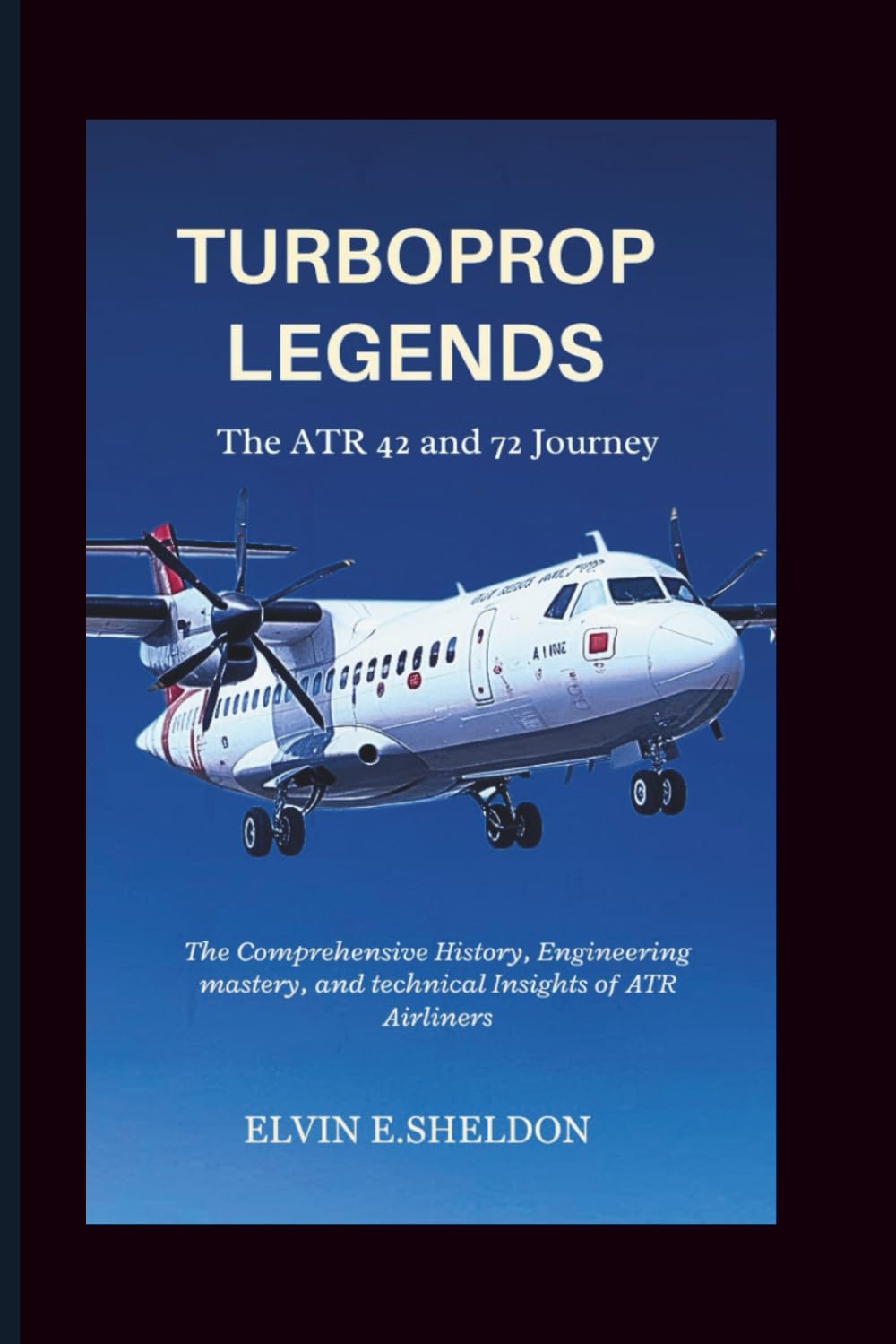 Turboprop Legends: The ATR 42 and 72 Journey: The Comprehensive History, Engineering mastery, and technical Insights of ATR Airliners