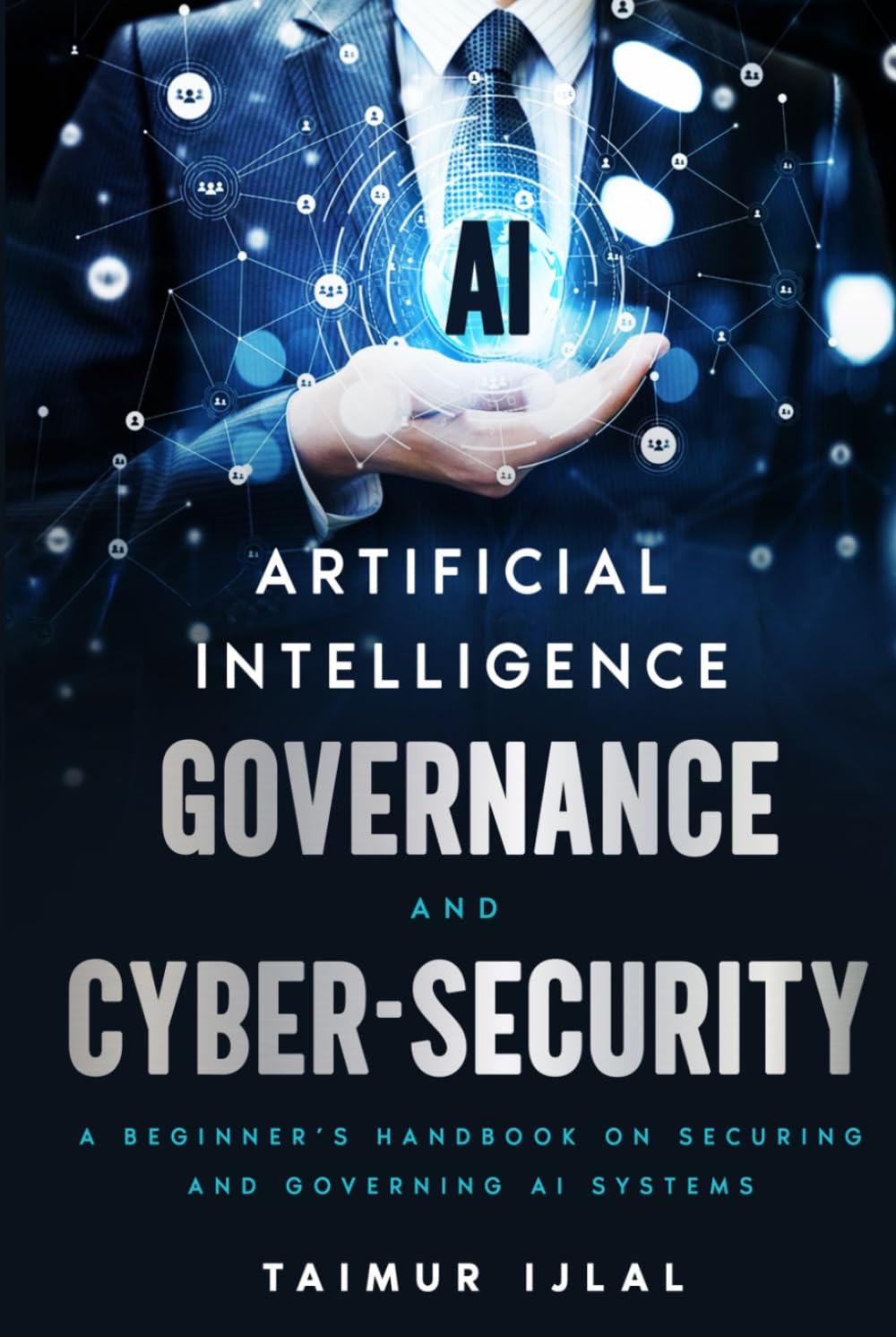 Artificial Intelligence (AI) Governance and Cyber-Security: A beginner’s handbook on securing and governing AI systems (AI Risk and Security Series)