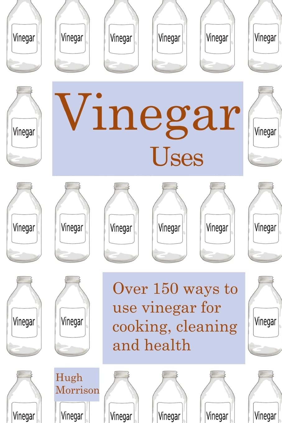 Vinegar uses: over 150 ways to use vinegar for cooking, cleaning and health By