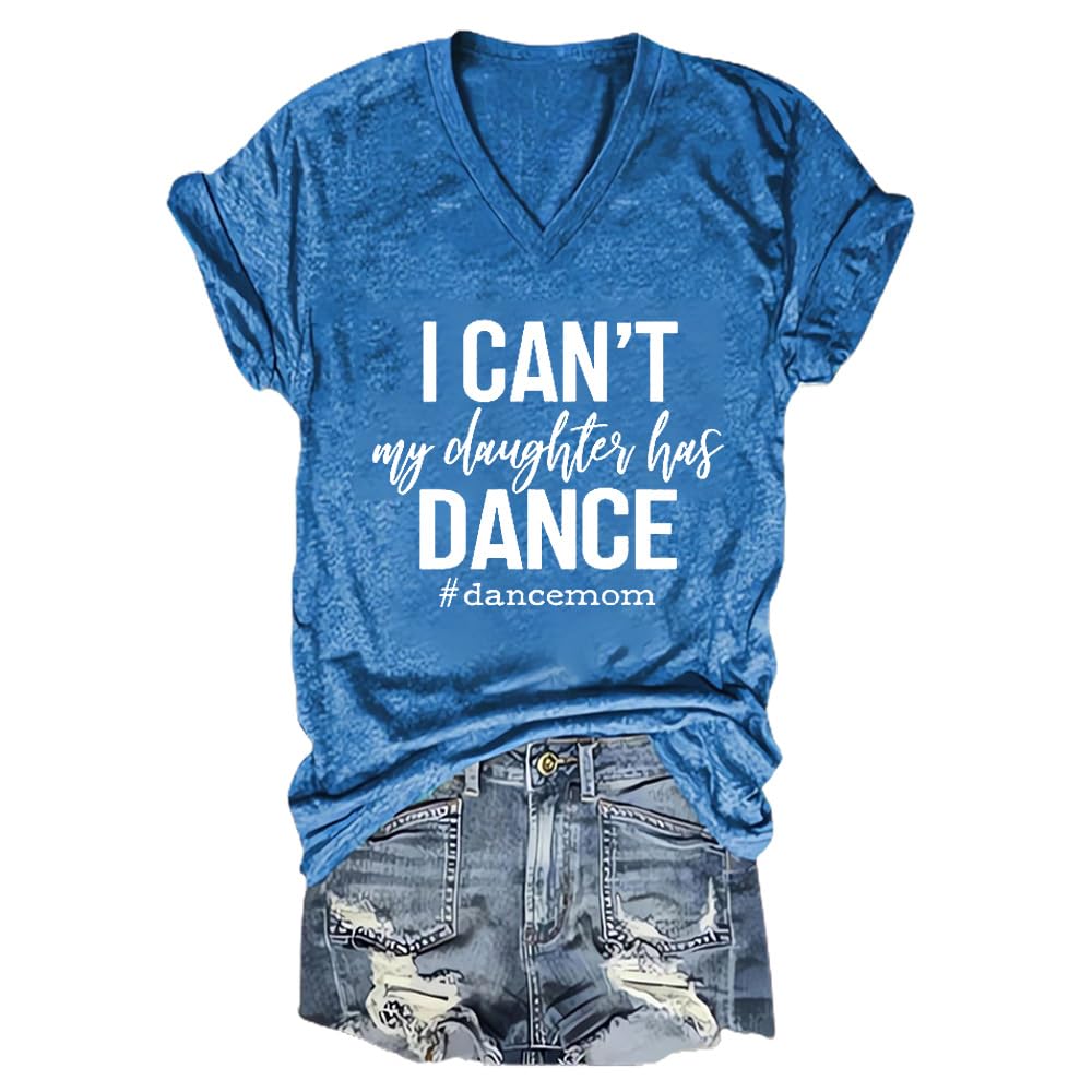 I Can't My Daughter Has Dance Tshirt I Can't My Daughter Has Dance Shirt Dance Mom Shirt Dance Mom Life Sweatshirt I Can't My Daughter Has Dance T-Shirt Fashion Dance Quote Mom Tee Blue