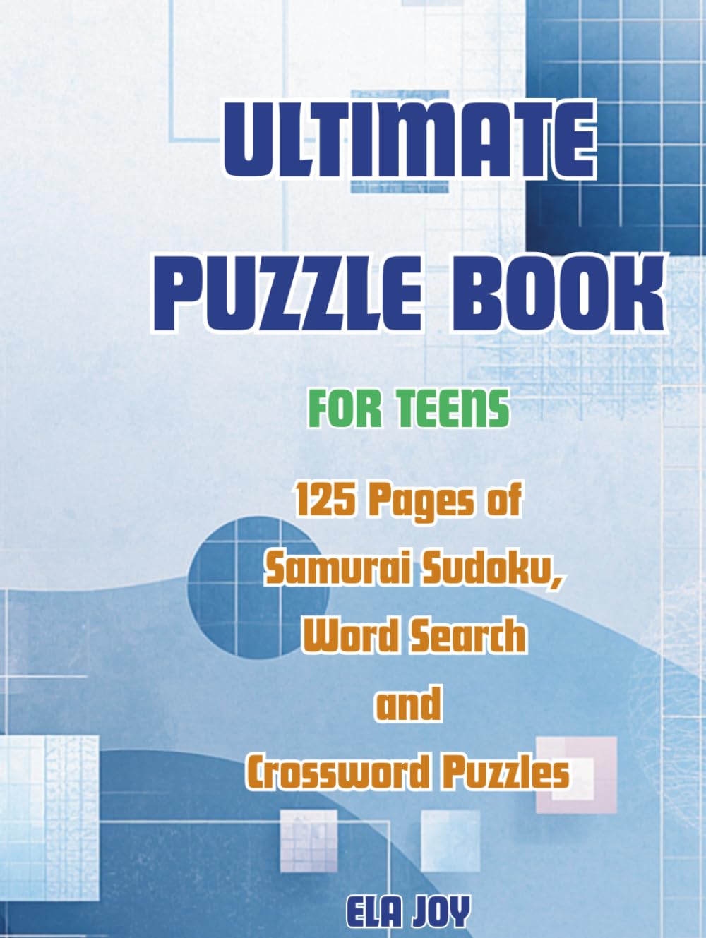 Ultimate Puzzle Book for Teens.125 Pages of Samurai Sudoku, Word Search and Crossword Puzzles: Challenging Brain Games to Boost Focus, Logic and Vocabulary Skills