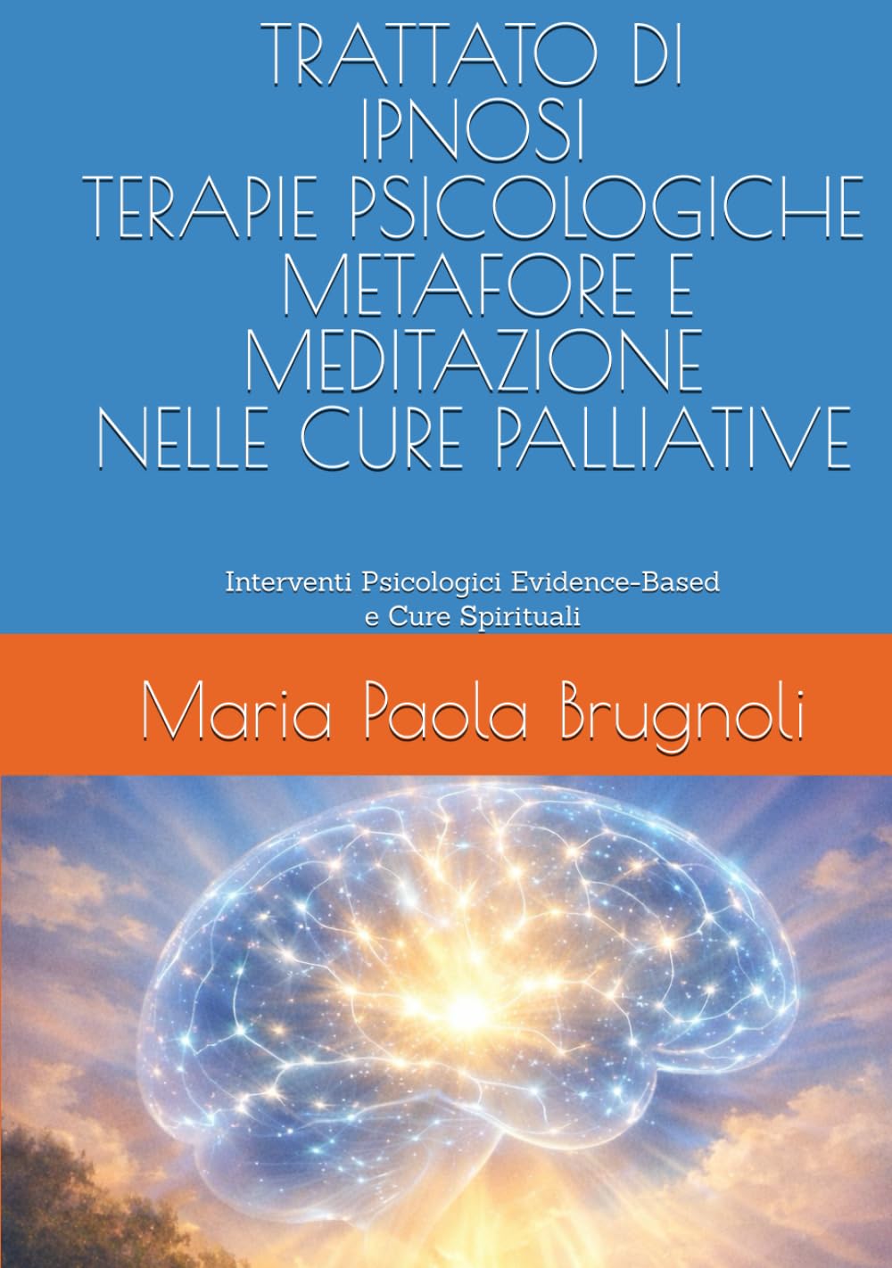 TRATTATO DI IPNOSI, TERAPIE PSICOLOGICHE, METAFORE E MEDITAZIONE NELLE CURE PALLIATIVE: Interventi Psicologici Evidence-Based e Cure Spirituali