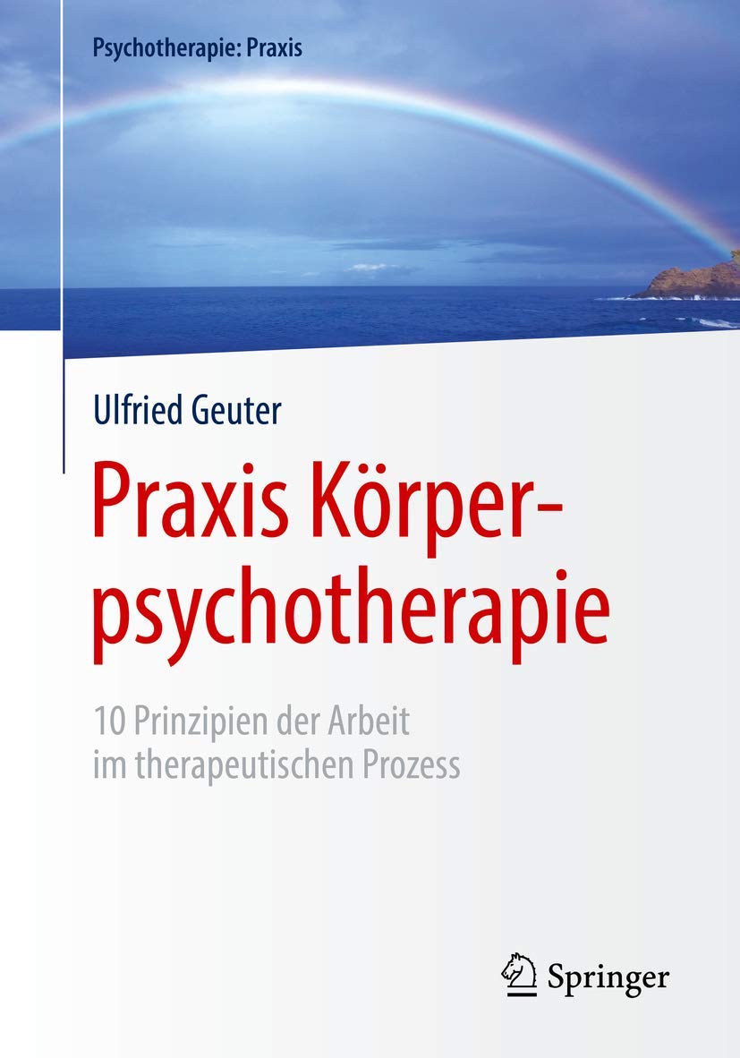 Praxis Körperpsychotherapie: 10 Prinzipien der Arbeit im therapeutischen Prozess (Psychotherapie: Praxis)