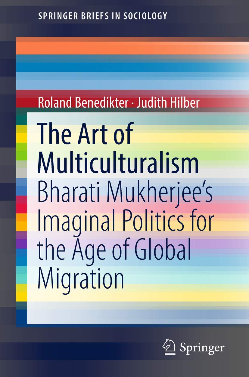 The Art of Multiculturalism: Bharati Mukherjee’s Imaginal Politics for the Age of Global Migration (SpringerBriefs in Sociology)
