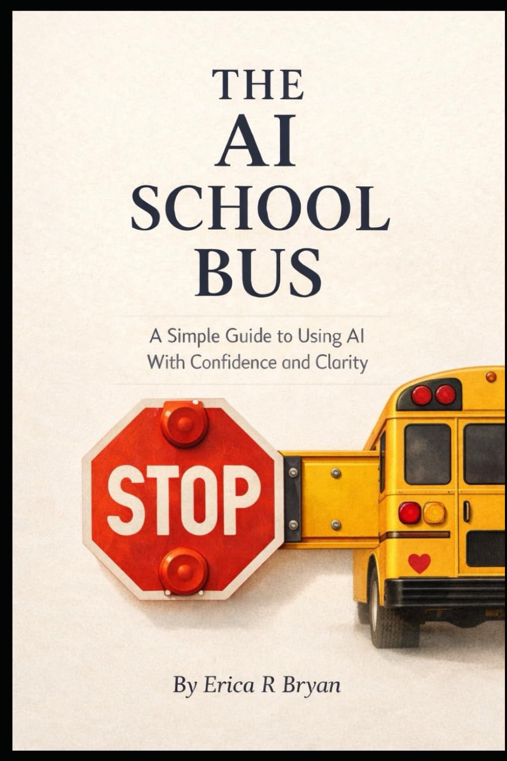 THE AI SCHOOL BUS: A Simple Guide to Using AI With Confidence and Clarity