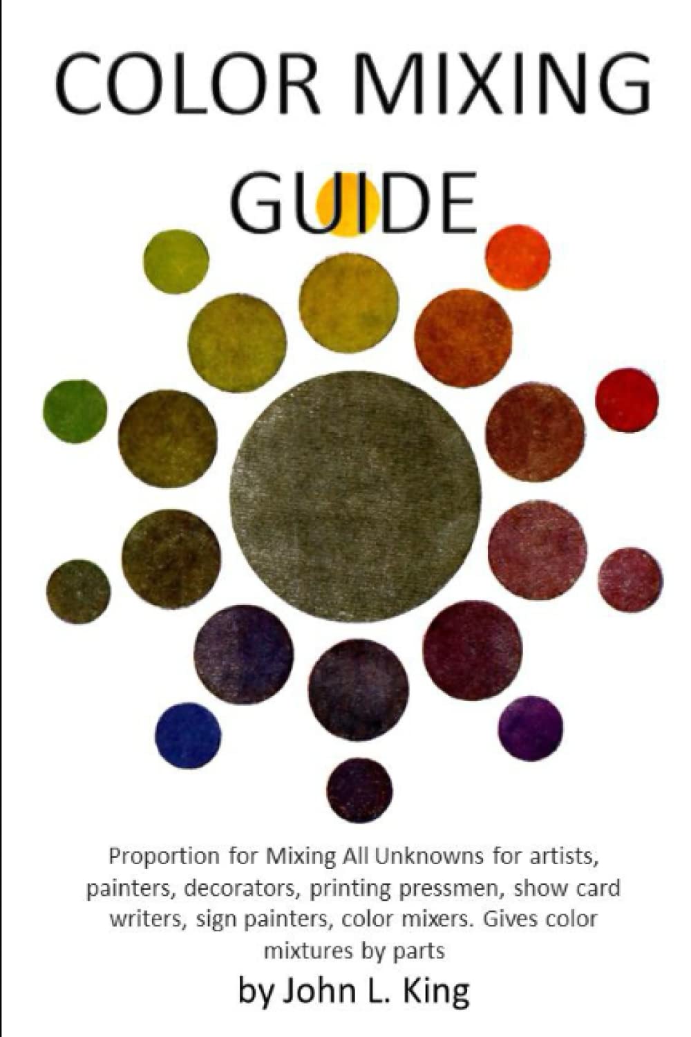 Color Mixing Guide: for artists, painters, decorators, printing pressmen, show card writers, sign painters, color mixers, gives color mixtures by parts