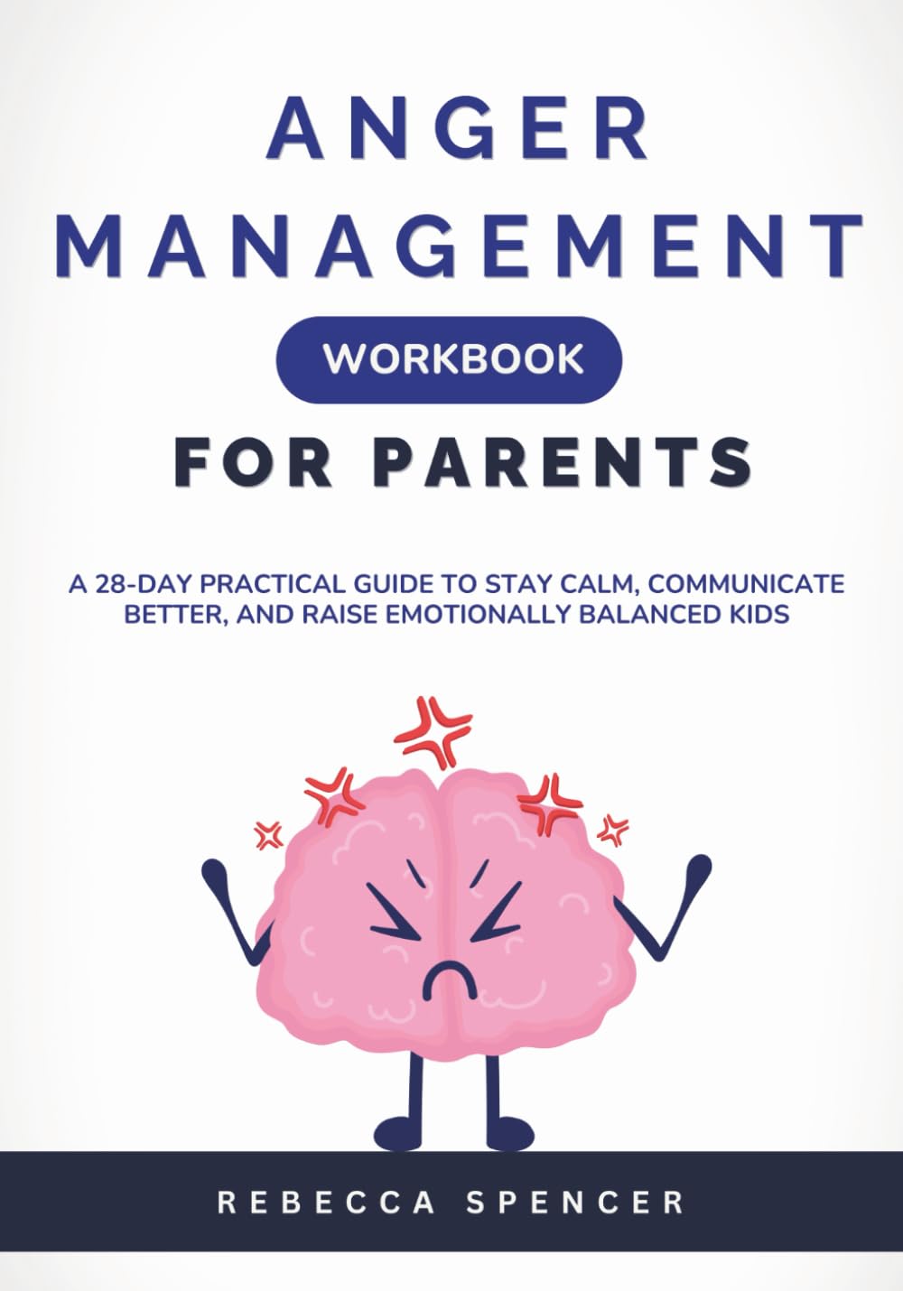 Anger Management Workbook for Parents: A 28-Day Practical Guide to Stay Calm, Communicate Better, and Raise Emotionally Balanced Kids