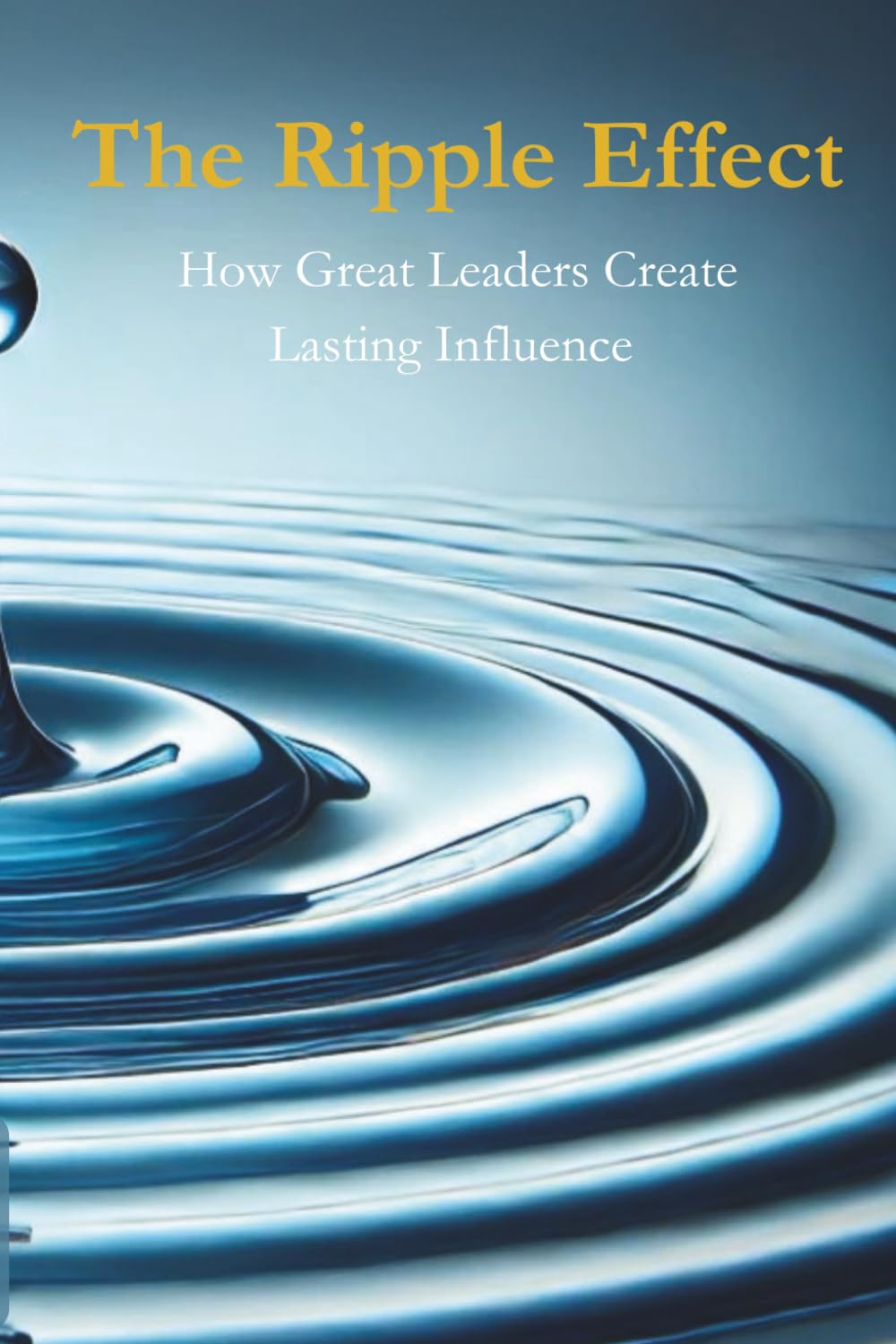 The Ripple Effect: How Great Leaders Create Lasting Influence