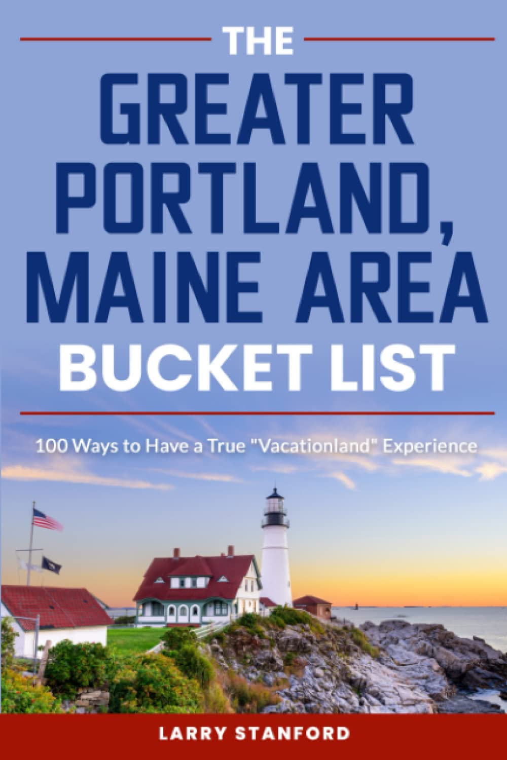The Greater Portland, Maine Area Bucket List: 100 Ways to have a true "Vacationland" Experience