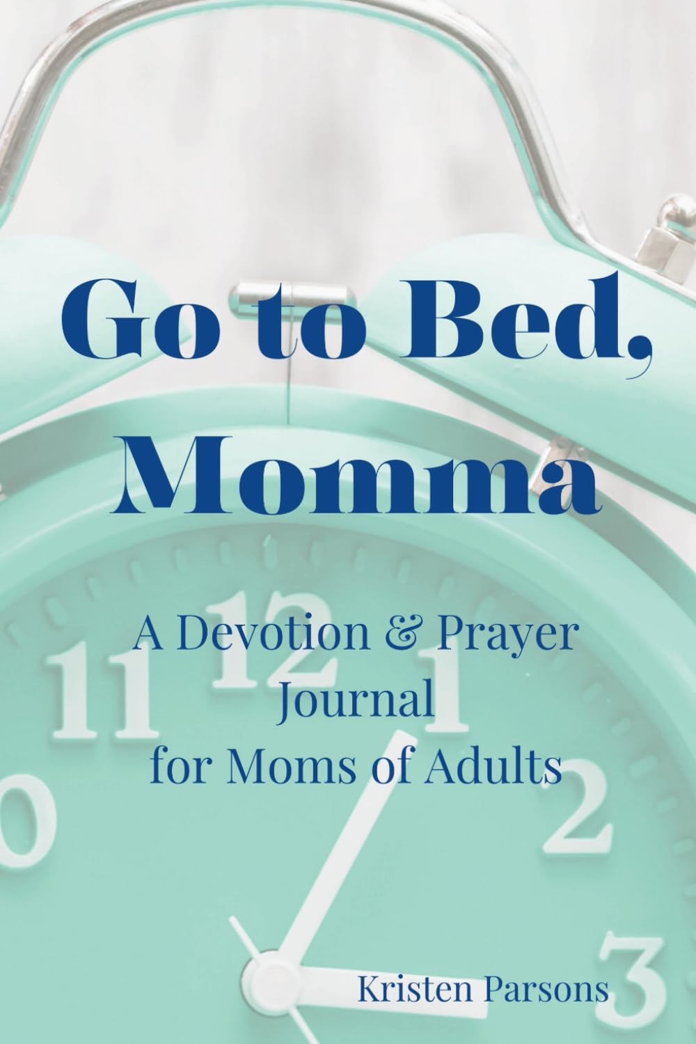 Go to Bed, Momma: A Devotion & Prayer Journal for Moms of Adults