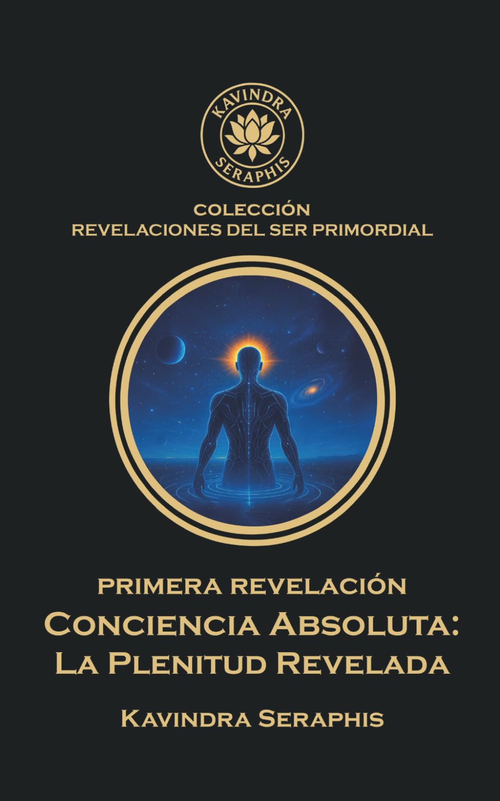 CONCIENCIA ABSOLUTA: LA PLENITUD REVELADA: La Autorrealización Íntima del Ser. Guía Espiritual hacia la Paz Interior, la Libertad del Alma y la ... Integración Suprema con la Verdad Absoluta.)