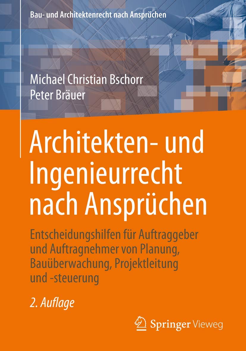 Architekten- und Ingenieurrecht nach Ansprüchen: Entscheidungshilfen für Auftraggeber und Auftragnehmer von Planung, Bauüberwachung, Projektleitung ... (Bau- und Architektenrecht nach Ansprüchen)