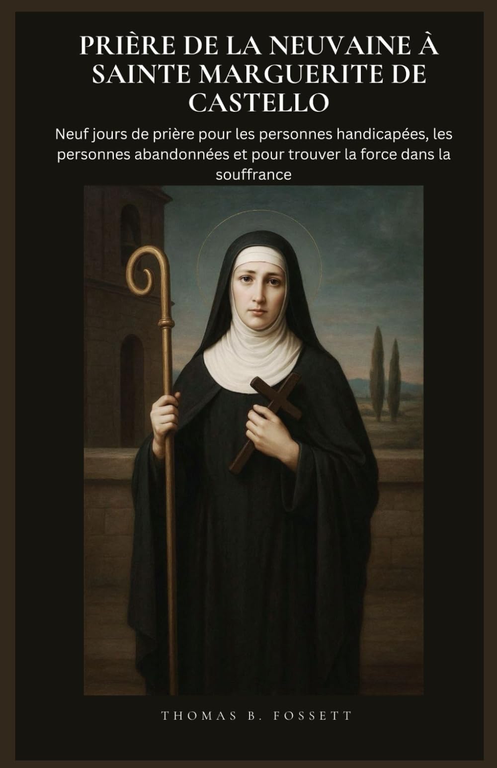 PRIÈRE DE LA NEUVAINE À SAINTE MARGUERITE DE CASTELLO: Neuf jours de prière pour les personnes handicapées, les personnes abandonnées et pour trouver la force dans la souffrance