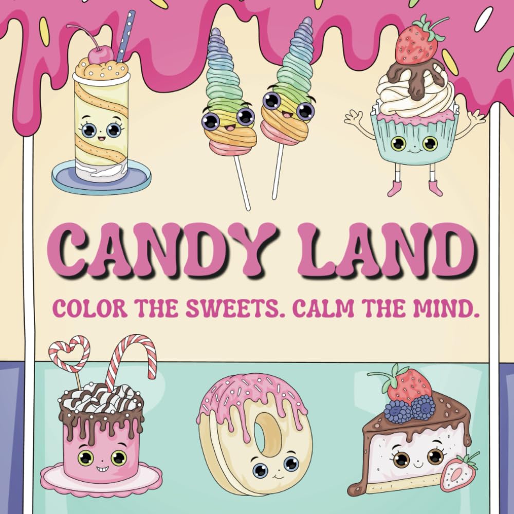 Candy Land: Color the Sweets, Calm the Mind: A Fun and Sweet Dessert-Themed Coloring Book for Kids, Teens, and Adults: Cute and Bold Food and Candy ... Coloring Fun and Delicious Kawaii Treats