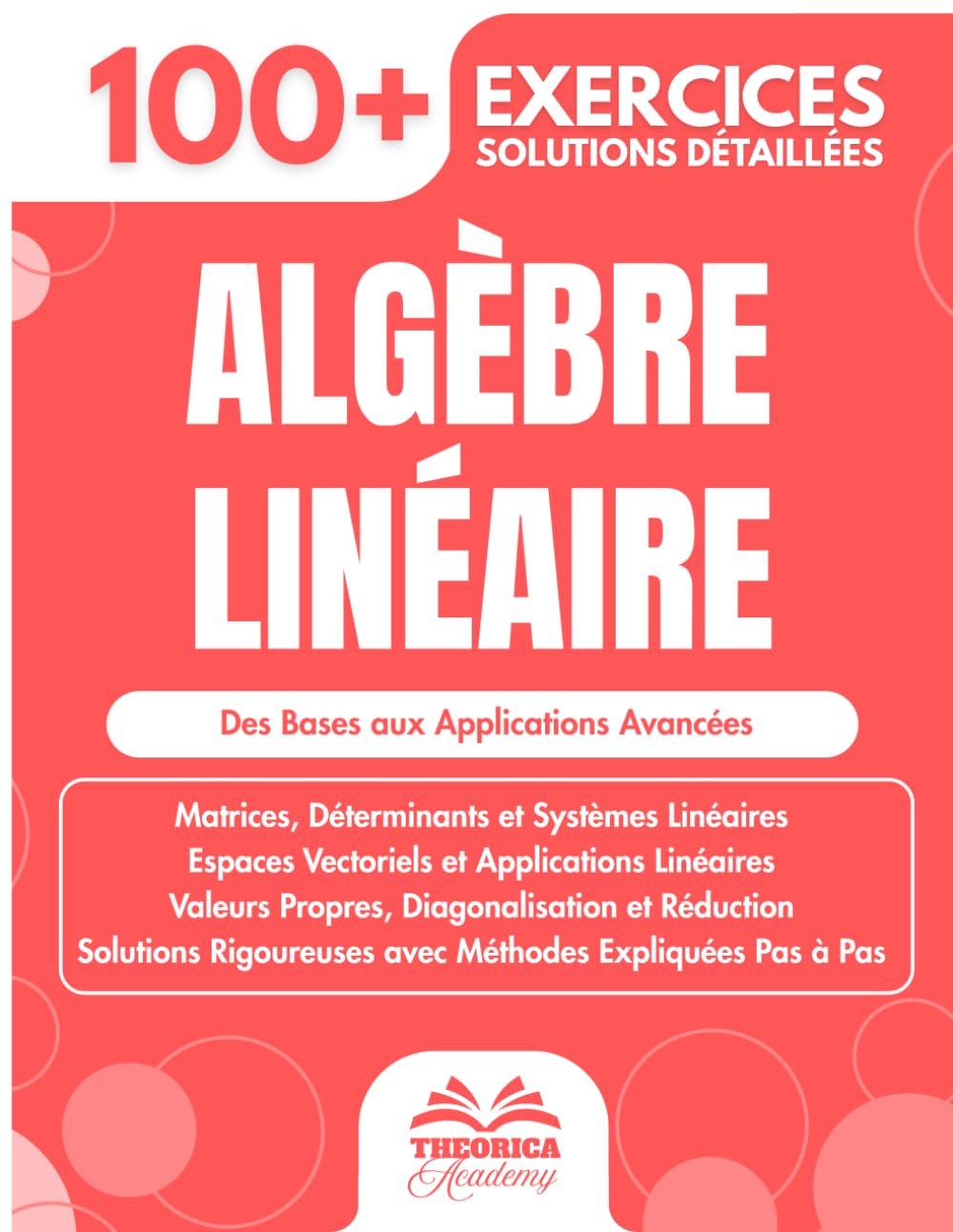 Algèbre Linéaire: 100+ Exercices Progressifs avec Solutions Détaillées (Licence, Prépas, Capes)
