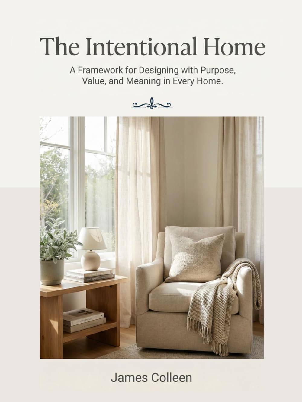 The Intentional Home: A Framework for Designing with Purpose, Value, and Meaning in Every Home