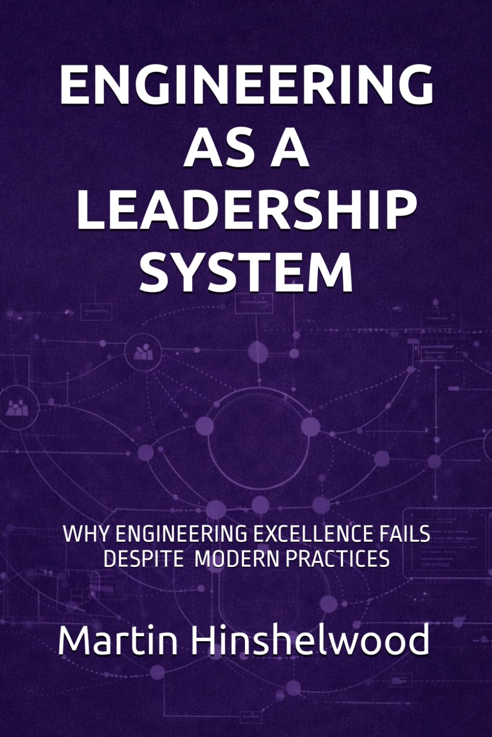 Engineering as a Leadership System: Why engineering excellence fails systemically despite modern practices