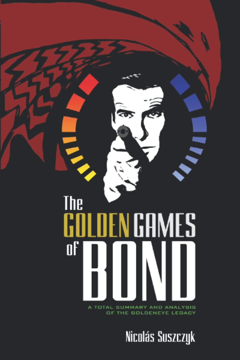 The Golden Games of Bond: A Total Summary and Analysis of the GoldenEye Legacy