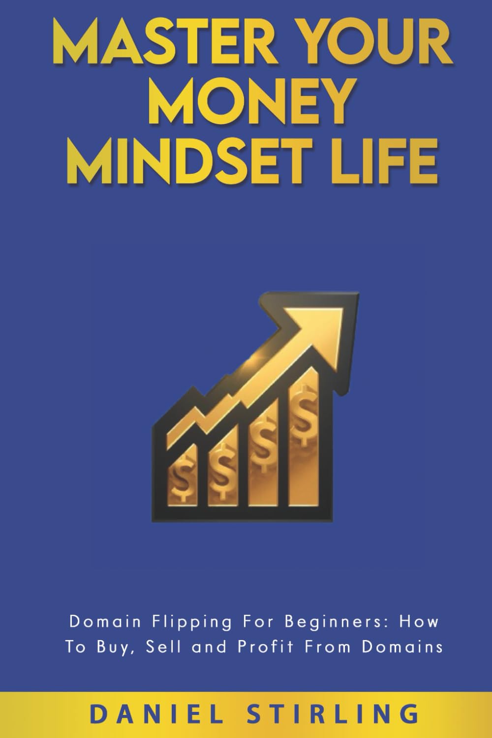 Master Your Money Mindset Life: Domain Flipping For Beginners: How To Buy, Sell and Profit From Domains