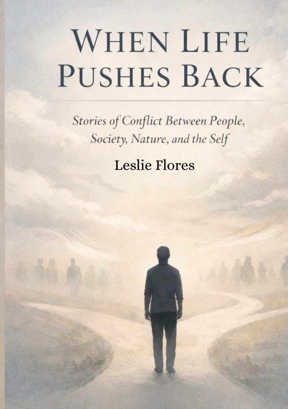 WHEN LIFE PUSHES BACK: Stories of Conflict Between People, Society, Nature, and the Self