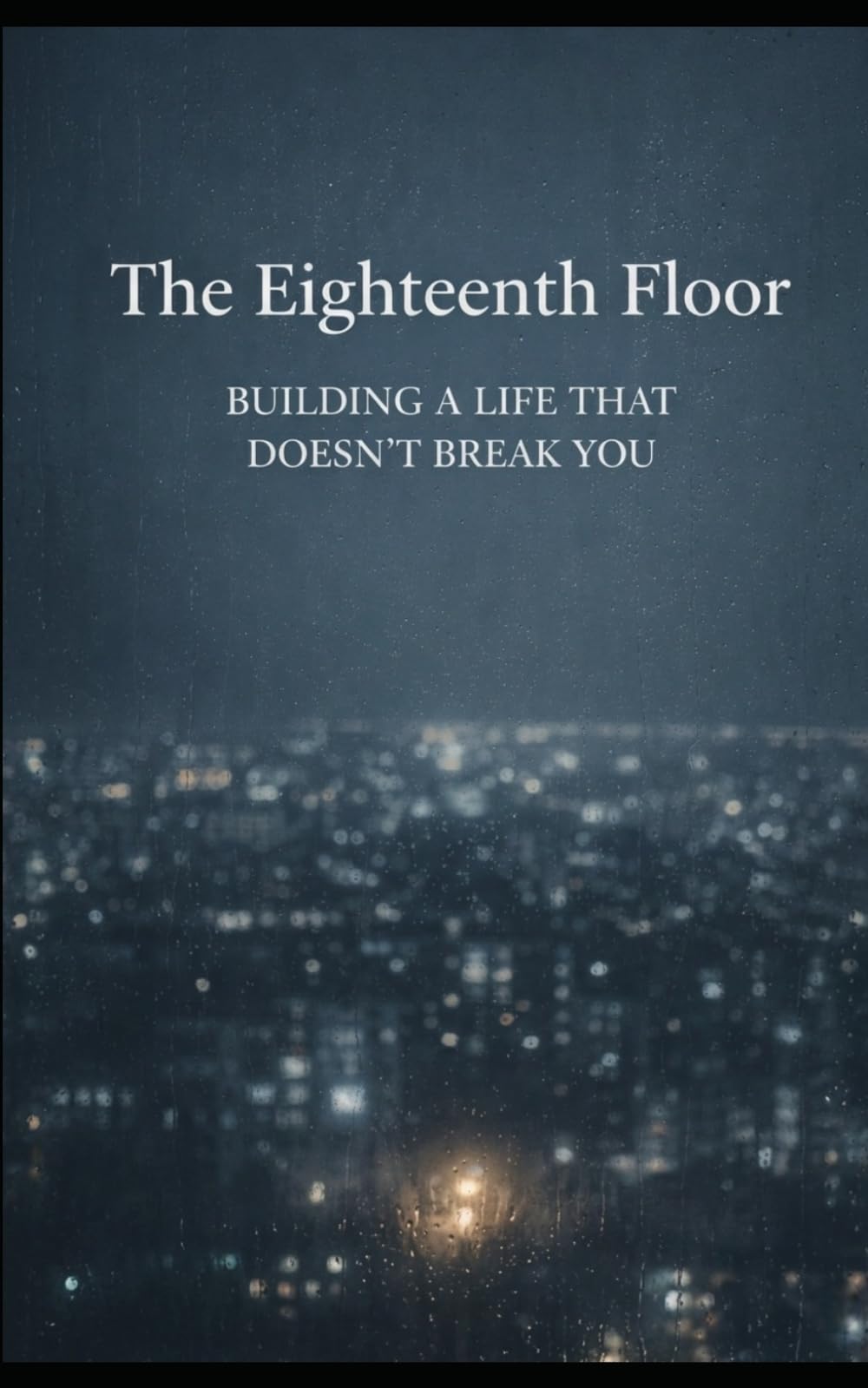 The Eighteenth Floor: Building a Life That Doesn’t Break You