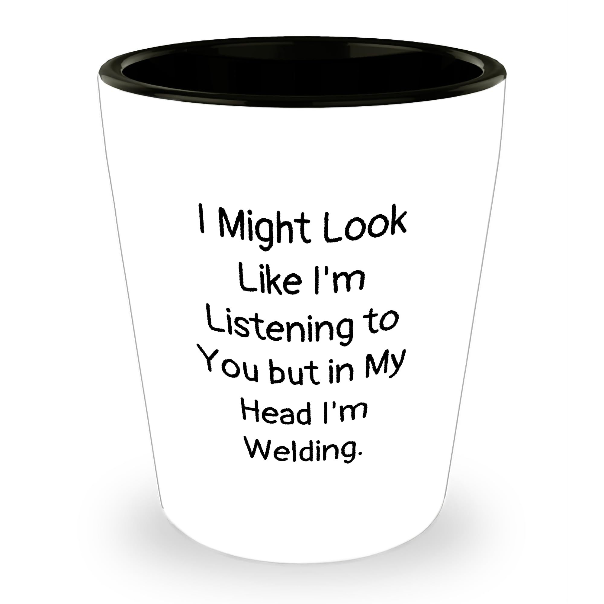 Welding Enthusiast's Birthday Unique Gift Shot Glass, I Might Look Like I'm Listening To You But In My Head I'm Welding, White, 1.5oz, Ceramic, Gifts from Men to Women, Friends or Family