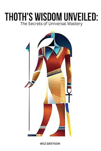 Thoth's Wisdom Unveiled The Secrets of Universal Mastery (Ancient Teachings for Modern Minds)