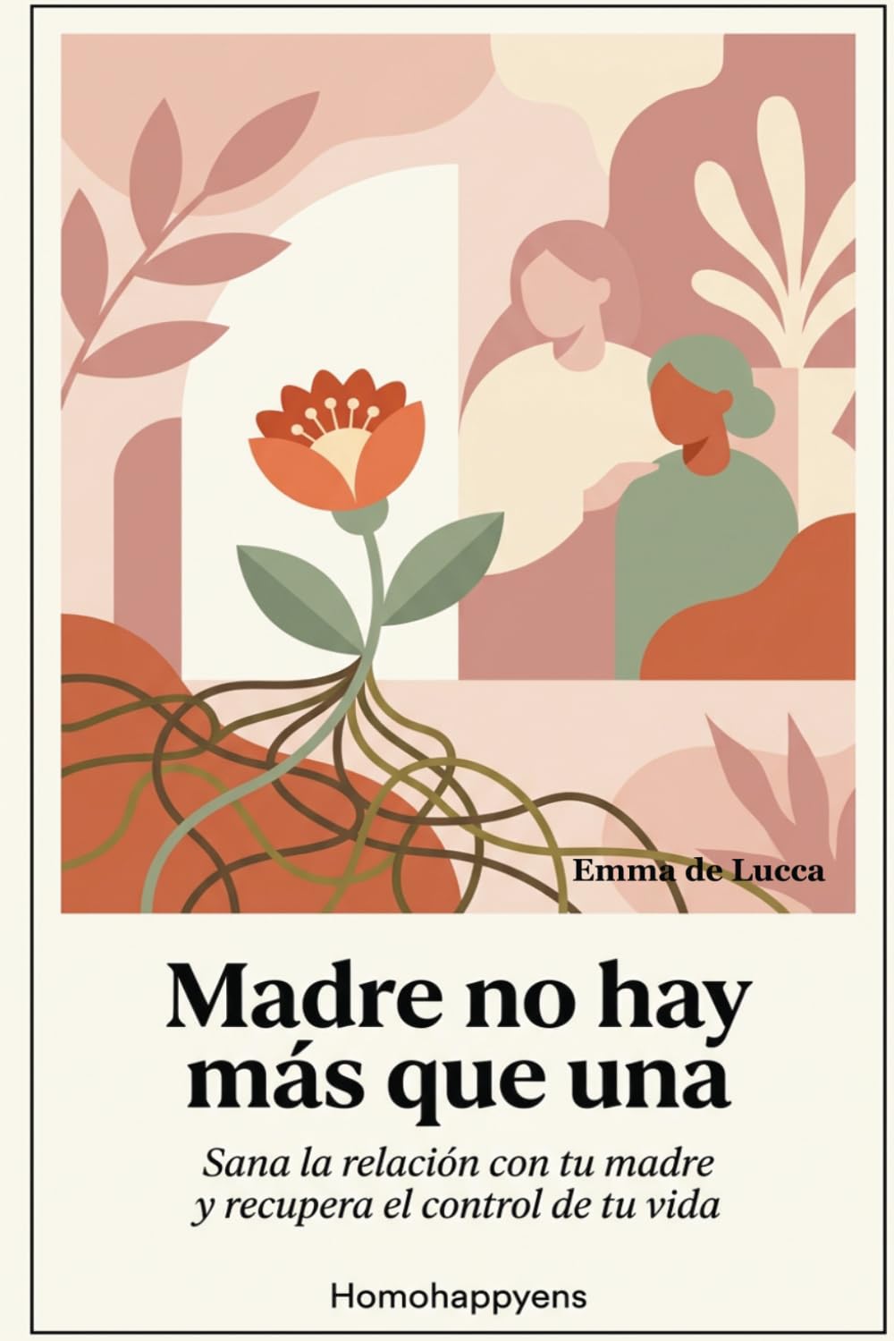 Madre no hay más que una: La relación con mi madre: de la herida a la sanación
