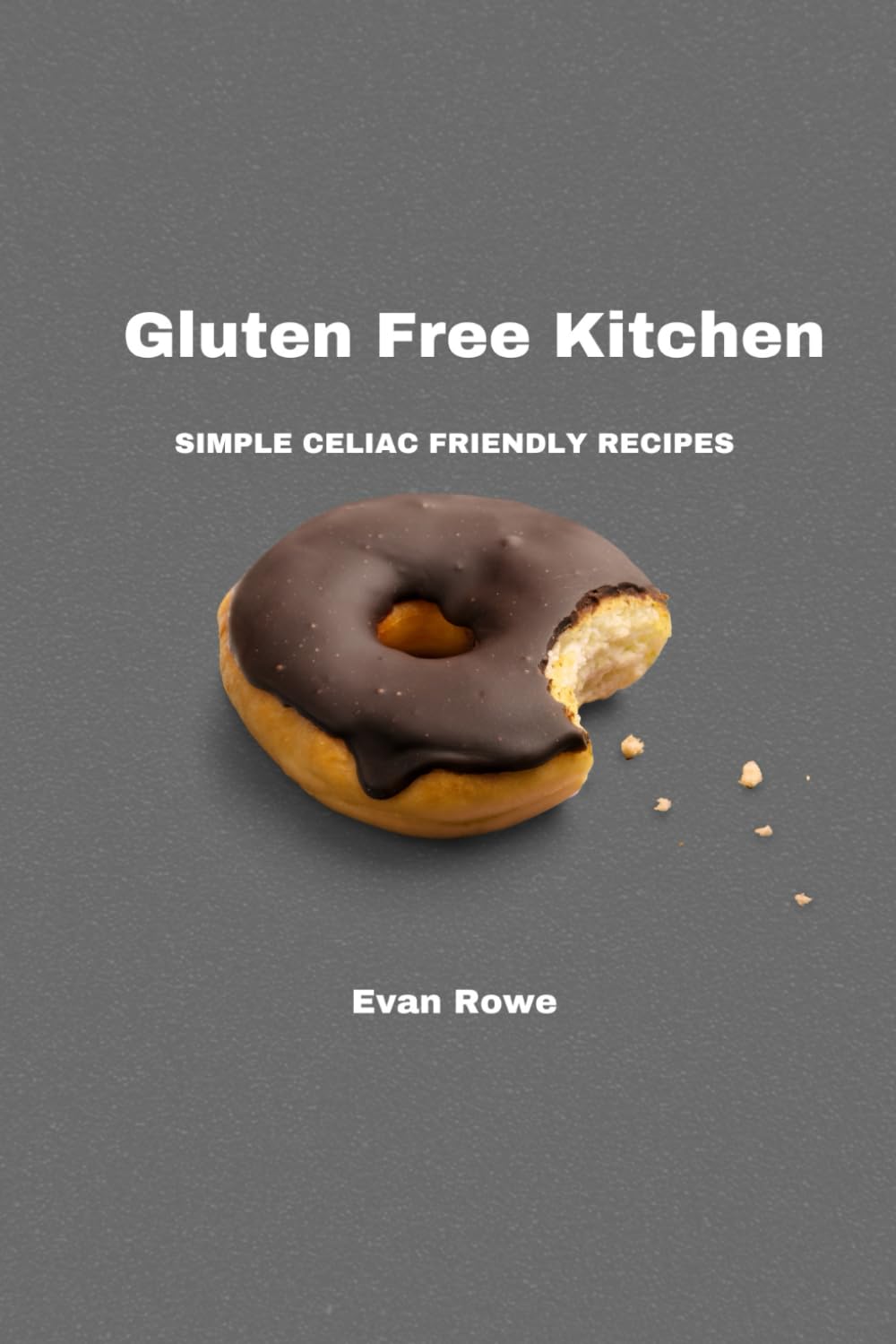Gluten Free Kitchen: Simple Celiac Friendly Recipes