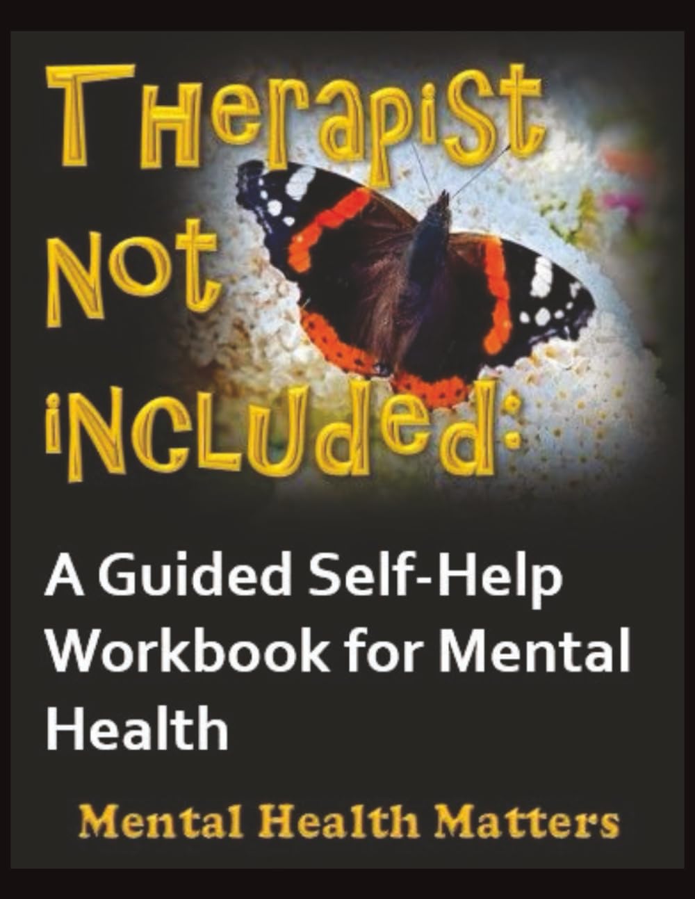 Therapist Not Included: A Guided Self-Help Workbook for Mental Health, Emotional Healing and Personal Growth (MENTAL HEALTH MATTERS)