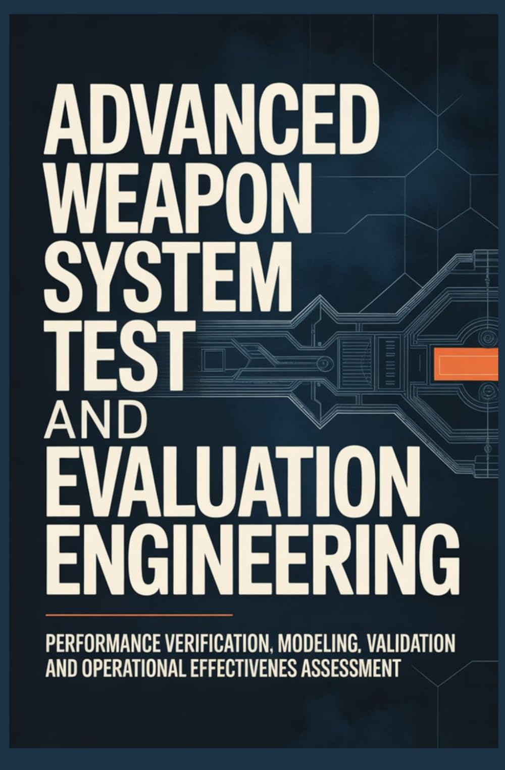 ADVANCED WEAPON SYSTEM TEST AND EVALUATION ENGINEERING: Performance Verification Modeling Validation and Operational Effectiveness Assessment