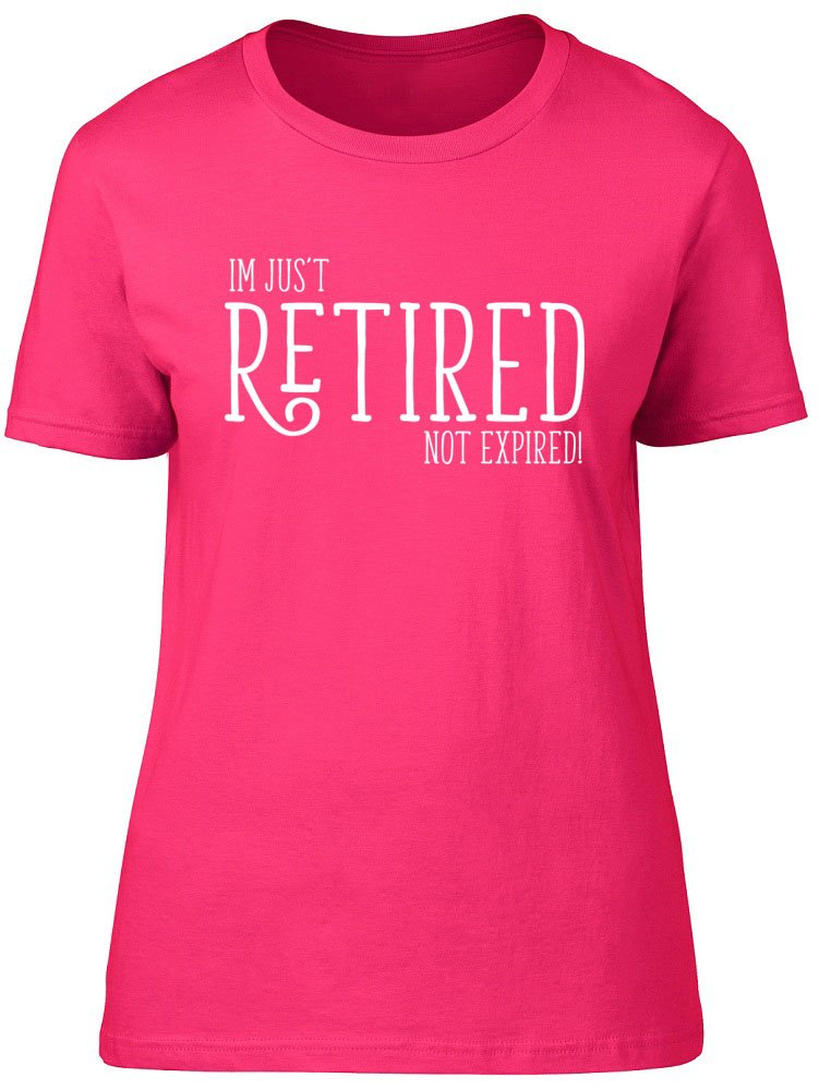 Shopagift I'm Just Retired Not Expired Womens Ladies Short Sleeve T-Shirt Pink