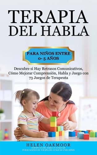 Terapia del Habla Para Niños Entre 0- 5 Años. Descubre si Hay Retrasos Comunicativos. Cómo Mejorar Comprensión, Habla y Juego con 73 Juegos de Terapeuta. (Spanish Edition)