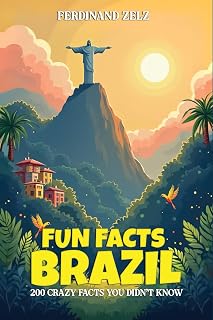 Fun Facts Brazil: 200 Crazy Facts That You Didn't Know: The Perfect Gift for Travelers, Brazil Fans & Curious Minds