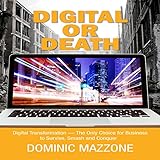  Digital or Death: Digital Transformation - The Only Choice for Business to Survive, Smash, and Conquer