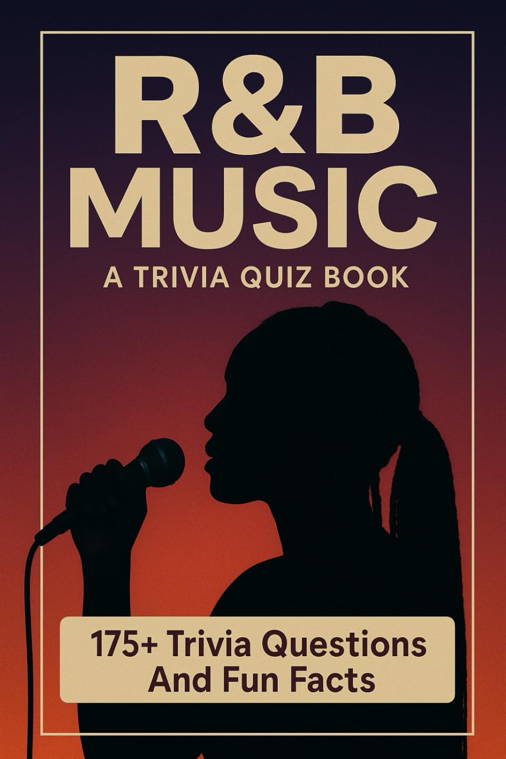 R&B - A Trivia Quiz Book: 175+ Trivia Questions & Fun Facts