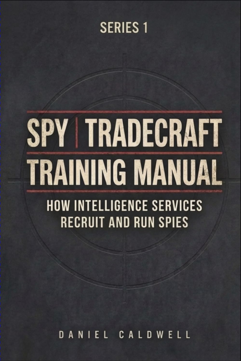 Spy Tradecraft Training Manual: How Intelligence Services Recruit and Run Spies: 1 (The Spy Tradecraft Training Manual series)