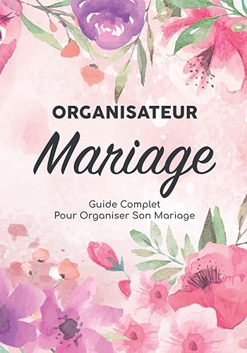 Organisateur Mariage - Guide Complet Pour Organiser Son Mariage: Carnet De Mariage/Organiseur Mariage/Planificateur De Mariage/Planning Mariage/Livre ... De Bord D'Organisation Mariage