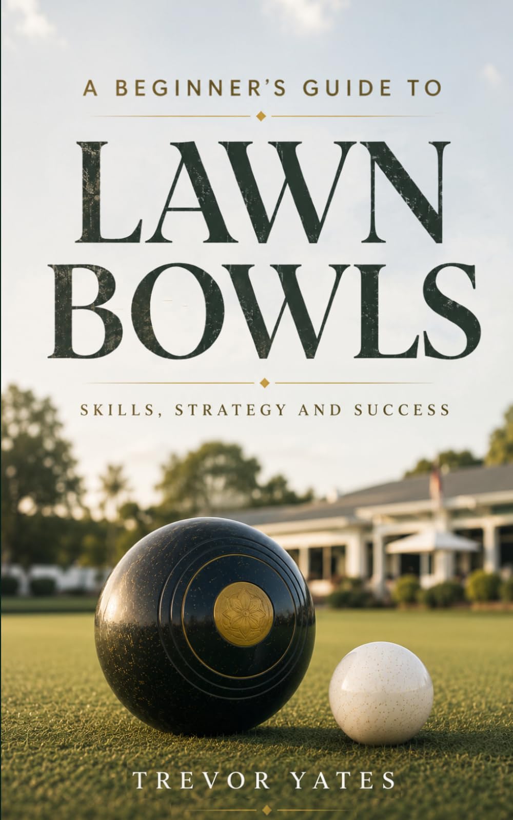 A Beginner's Guide to Lawn Bowls: Skills, Strategy and Success