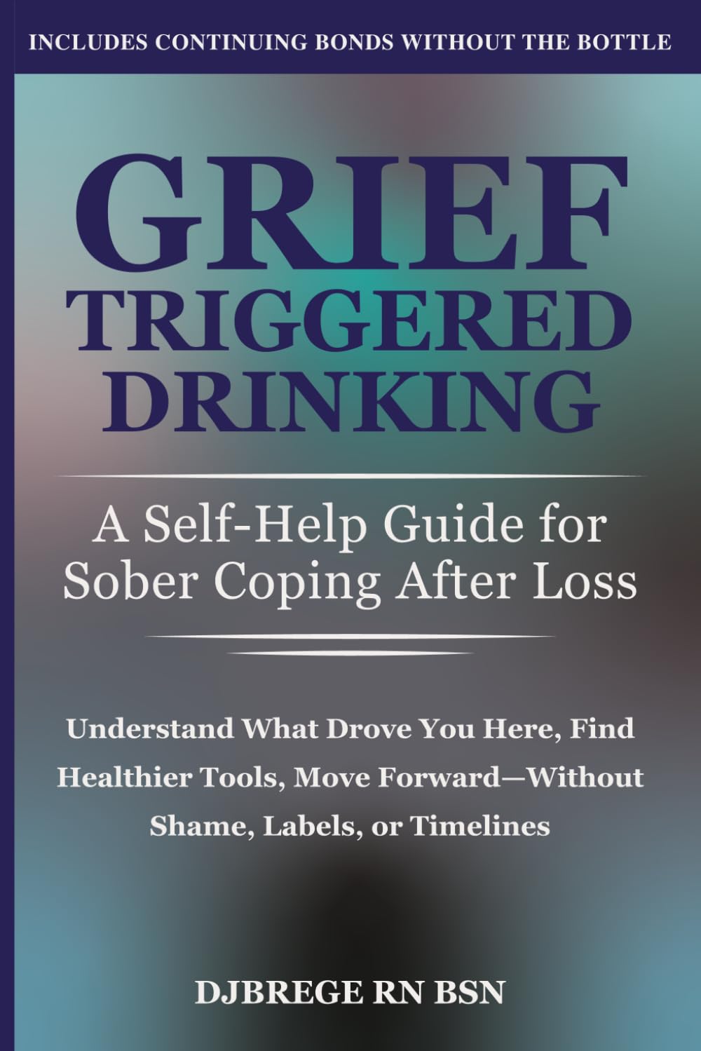 Grief-Triggered Drinking: A Self-Help Guide for Sober Coping After Loss: Understand What Drove You Here, Find Healthier Tools, Move Forward Without Shame, Labels, or Timelines