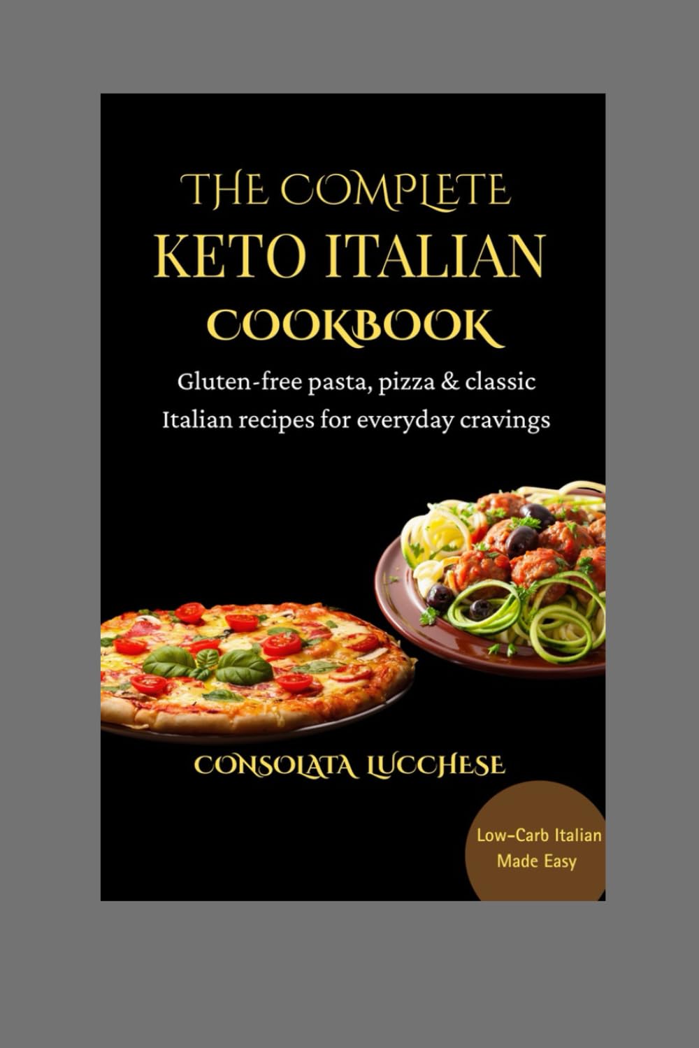 The Complete Keto Italian Cookbook: Gluten-free pasta, pizza & classic Italian recipes for everyday cravings