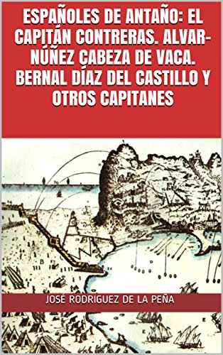 Españoles de Antaño: el Capitán Contreras. Alvar-núñez Cabeza de Vaca. Bernal Díaz del Castill