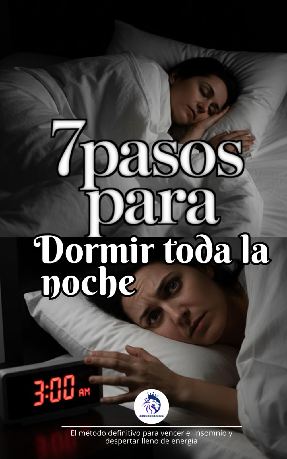 7 pasos para Dormir Toda la Noche: El método definitivo para vencer el insomnio y despertar lleno de energía.